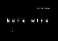 BARE WIRE interviews